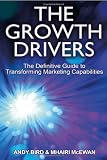 The Growth Drivers: The Definitive Guide to Transforming Marketing Capabilities