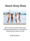 Beach Body Blast-How to have a million dollar body without spending hours in the gym or emptying your bank account