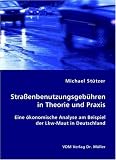 Straßenbenutzungsgebühren in Theorie und Praxis: Eine ökonomische Analyse am Beispiel der Lkw-Maut in Deutschland