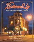 Bottoms Up: A Toast to Wisconsin's Historic Bars and Breweries (Places Along the Way)