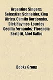Argentine Singers: Sebastian Schneider, King Frica, Camila Bordonaba, Dick Haymes, Florencia Bertotti, Romina Yan, Mar a Elena Walsh: Sebastian ... Dumas, Victoria Maurette, Ignacio Corsini