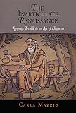 The inarticulate Renaissance : language trouble in an age of eloquence