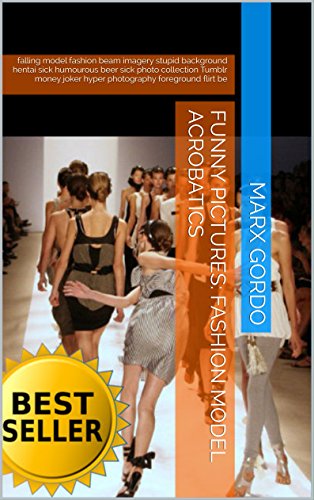 Funny Pictures: Fashion Model Acrobatics: falling model fashion beam imagery stupid background hentai sick humourous beer sick photo collection Tumblr … flirt be (Funny Photo Collections Book 64)
