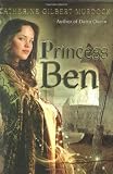 Princess Ben: Being A Wholly Truthful Account Of Her Various Discoveries And Misadventures, Recounted To The Best Of Her Recollection, In Four Parts
