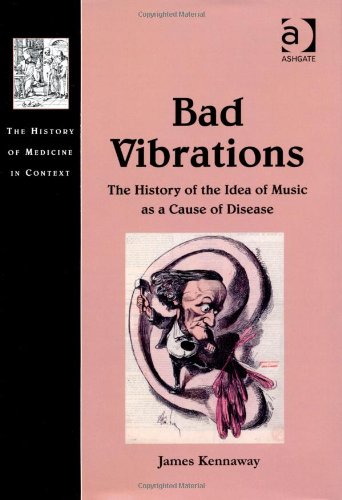 Bad Vibrations The History of the Idea of Music As Cause of Disease The History of Medicine in Context1409429415