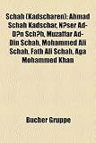 Schah (Kadscharen): Ahmad Schah Kadschar, N?ser Ad-D?n Sch?h, Muzaffar Ad-Din Schah, Mohammed Ali Schah, Fath Ali Schah, Aga Mohammed Khan