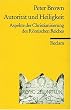 Autorit�t und Heiligkeit: Aspekte der Christianisierung des R�mischen Reiches