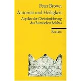 Autorit�t und Heiligkeit: Aspekte der Christianisierung des R�mischen Reichesvon "Peter Brown"