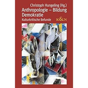 Anthropologie - Bildung - Demokratie: Kulturkritische Befunde