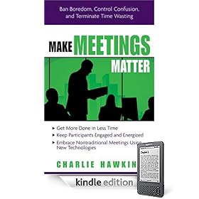 Make Meetings Matter: Ban Boredom, Co-Opt Confusion, and Eliminate Time Wasting