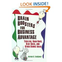 Brain Boosters for Business Advantage: Ticklers, Grab Bags, Blue Skies, and Other Bionic Ideas