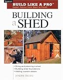 Building a Shed: Siting and Planning a Shed, Building Shed Foundations, Adding Custom Details (Build Like a Pro Series)
