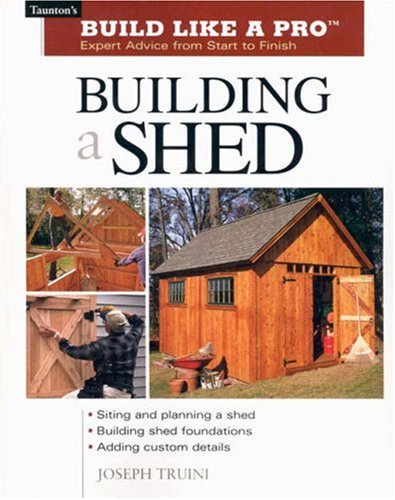 Building a Shed: Siting and Planning a Shed, Building Shed Foundations, Adding Custom Details (Build Like a Pro Series)
