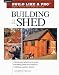 Building a Shed (Build Like a Pro) (Build Like a Pro - Expert Advice from Start to Finish)
