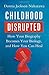 Childhood Disrupted: How Your Biography Becomes Your Biology, and How You Can Heal