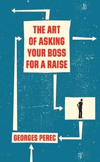 The Art of Asking Your Boss for a Raise  - Georges Perec