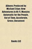 Albums Produced by Michael Stipe: New Adventures in Hi-Fi, Monster, Automatic for the People, Out of Time, Accelerate, Green, Document-