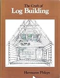 The Craft of Log Building: A Handbook of Craftsmanship in Wood