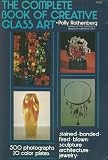 The Complete Book of Creative Glass Art