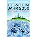 Die Welt im Jahr 2050: Die Zukunft unserer Zivilisation