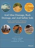 Acid mine drainage, rock drainage, and acid sulfate soils : causes, assessment, prediction, prevention, and remediation