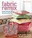 Fabric Remix: Repurpose & Redecorate with Simple Sewing & Easy Upholstery