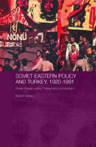 Soviet Eastern Policy and Turkey, 1920-1991: Soviet Foreign Policy, Turkey and Communism (Routledge Studies in the History of Russia and Eastern Europe)