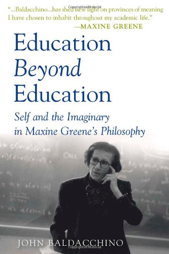 Education Beyond Education: Self and the Imaginary in Maxine Greene's Philosophy (Teaching Contemporary Scholars)