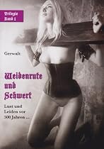 Weidenrute und Schwert: Lust und Leiden vor 500 Jahren &hellip; - Mittelalter-Trilogie von Gerwalt 1