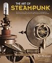 The Art of Steampunk: Extraordinary Devices and Ingenious Contraptions from the Leading Artists of the Steampunk Movement