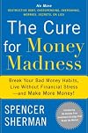 The Cure for Money Madness: Break Your Bad Money Habits, Live Without Financial Stress--and Make More Money!