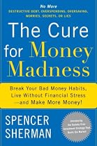 The Cure for Money Madness: Break Your Bad Money Habits, Live Without Financial Stress--and Make More Money!