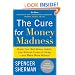 The Cure for Money Madness: Break Your Bad Money Habits, Live Without Financial Stress--and Make More Money!