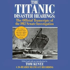 The Titanic Disaster Hearings: The Official Transcripts of the 1912 Senate Investigation