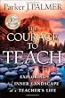 The Courage to Teach: Exploring the Inner Landscape of a Teacher's Life,  10th Anniversary Edition