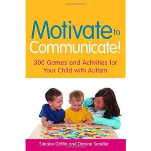 Motivate to Communicate!: 300 Games and Activities for Your Child With Autism [Paperback]