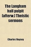 The Langham hall pulpit [afterw.] Theistic sermons