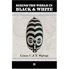 Seeing the World in Black and White by Linus T. Ogbuji