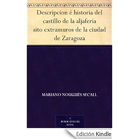Descripcion � historia del castillo de la aljafer�a sito extramuros de la ciudad de Zaragoza