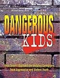 Dangerous Kids: Boys Town's Approach for Helping Caregivers Treat Aggressive and Violent Youth