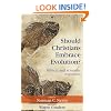 Should Christians Embrace Evolution?