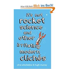 It's Not Rocket Science: And Other Irritating Modern Cliches