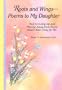 Roots and Wings-: Poems to My Daughter : Your Growing Up and Moving Away from Home Hasn't Been Easy for Me