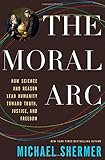 The Moral Arc: How Science and Reason Lead Humanity toward Truth, Justice, and Freedom