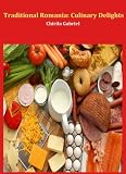 Traditional Romania: Culinary Delights