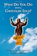 What Do You Do With a Chocolate Jesus?: An Irreverent History of Christianity