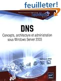 DNS : Concepts, architecture et administration sous Windows Server 2003