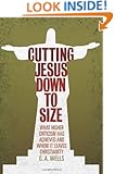 Cutting Jesus Down to Size: What Higher Criticism Has Achieved and Where It Leaves Christianity
