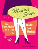 Mama Says: The Best Advice from Some of the Worlds Best Mothers