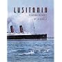 Lusitania: An Illustrated Biography of the Ship of Splendor